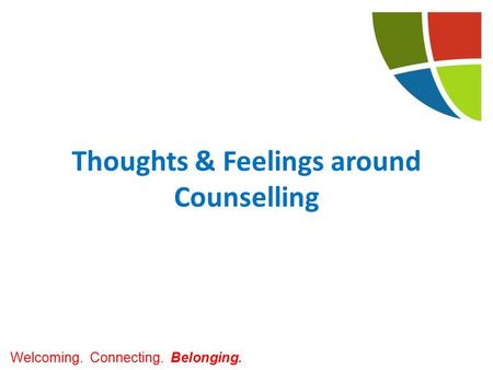 Welcoming. Connecting. Belonging. Thoughts & Feelings around Counselling.