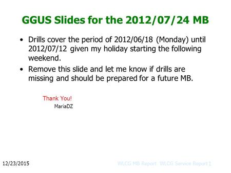GGUS Slides for the 2012/07/24 MB Drills cover the period of 2012/06/18 (Monday) until 2012/07/12 given my holiday starting the following weekend. Remove.