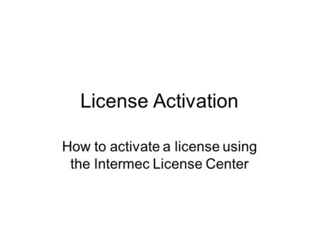 License Activation How to activate a license using the Intermec License Center.