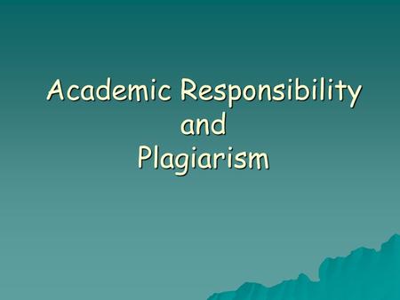Academic Responsibility and Plagiarism