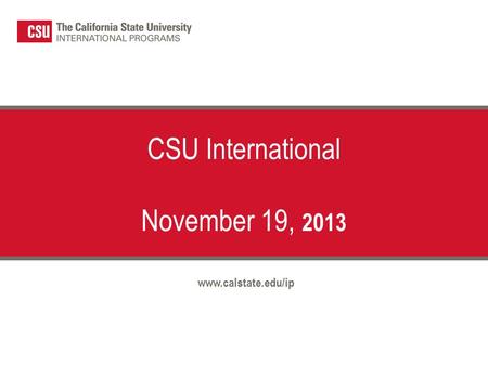 CSU International November 19, 2013 www.calstate.edu/ip.