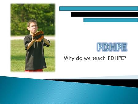 Why do we teach PDHPE?.  PDHPE is Personal Development, Health and Physical Education. PDHPE is taught in primary schools across Australia to promote.