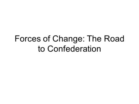 Forces of Change: The Road to Confederation