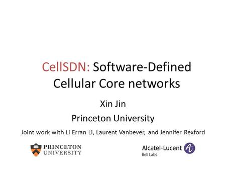 CellSDN: Software-Defined Cellular Core networks Xin Jin Princeton University Joint work with Li Erran Li, Laurent Vanbever, and Jennifer Rexford.