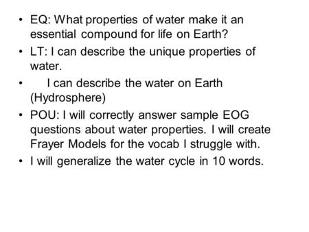 EQ: What properties of water make it an essential compound for life on Earth? LT: I can describe the unique properties of water. I can describe the water.