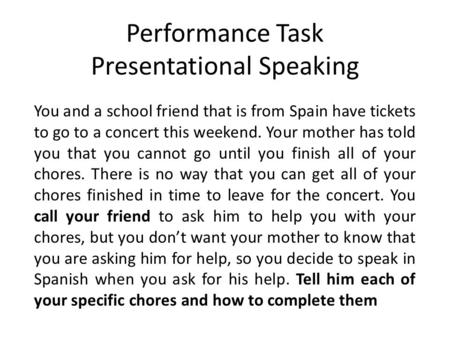 Performance Task Presentational Speaking You and a school friend that is from Spain have tickets to go to a concert this weekend. Your mother has told.