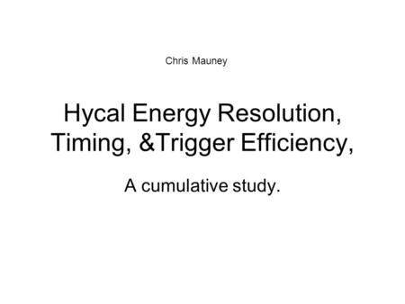 Hycal Energy Resolution, Timing, &Trigger Efficiency, A cumulative study. Chris Mauney.
