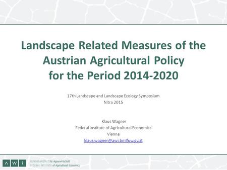 Landscape Related Measures of the Austrian Agricultural Policy for the Period 2014-2020 17th Landscape and Landscape Ecology Symposium Nitra 2015 Klaus.