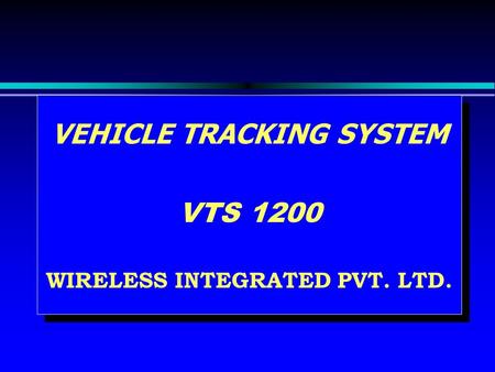 VEHICLE TRACKING SYSTEM VTS 1200 WIRELESS INTEGRATED PVT. LTD. VEHICLE TRACKING SYSTEM VTS 1200 WIRELESS INTEGRATED PVT. LTD.