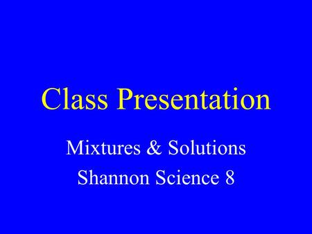 Class Presentation Mixtures & Solutions Shannon Science 8.