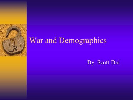War and Demographics By: Scott Dai. Introduction To identify and analyze the impact of demographics on the propensity of war in a multi-cultural comparative.