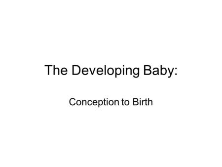 The Developing Baby: Conception to Birth. Fertilization: the sperm and egg join in the fallopian tube to form a unique human being. 46 chromosomes combine,