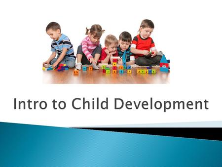  Development – the gradual process through which babies become adults ◦ Begins at conception and continues until death  Child Development – the scientific.