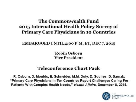 The Commonwealth Fund 2015 International Health Policy Survey of Primary Care Physicians in 10 Countries EMBARGOED UNTIL 4:00 P.M. ET, DEC 7, 2015 Robin.
