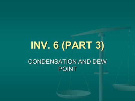 INV. 6 (PART 3) CONDENSATION AND DEW POINT. REVIEW HOW DO YOU KNOW THAT THERE IS WATER VAPOR IN THE AIR? HOW DO YOU KNOW THAT THERE IS WATER VAPOR IN.