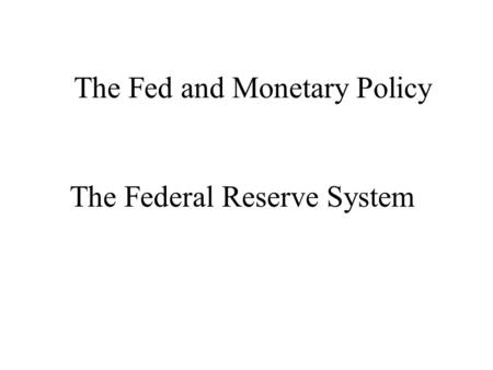 The Federal Reserve System The Fed and Monetary Policy.