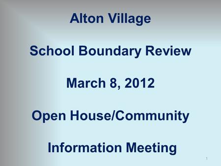 Alton Village School Boundary Review March 8, 2012 Open House/Community Information Meeting 1.