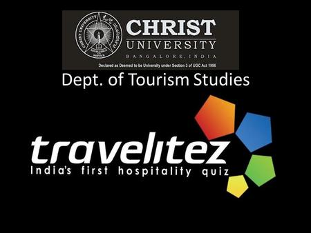 Dept. of Tourism Studies. Travelitez- 2013 The corporate quiz designed exclusively for the Travel, Tourism & Hospitality fraternity is the main highlight.