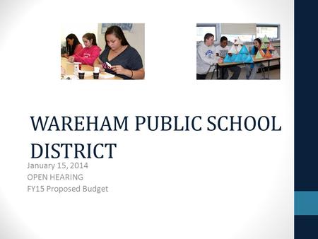 WAREHAM PUBLIC SCHOOL DISTRICT January 15, 2014 OPEN HEARING FY15 Proposed Budget.