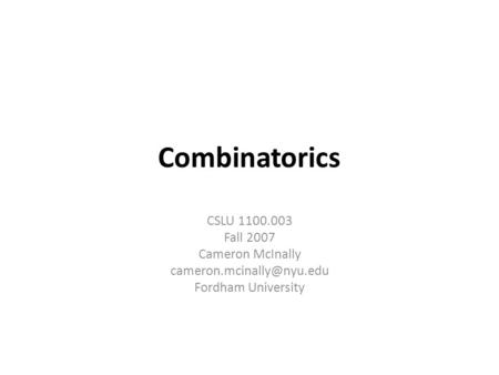 Combinatorics CSLU 1100.003 Fall 2007 Cameron McInally Fordham University.
