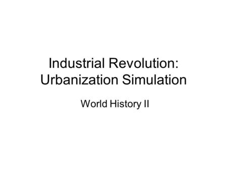 Industrial Revolution: Urbanization Simulation World History II.