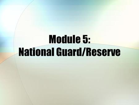 Module 5: National Guard/Reserve. Module Objectives After this module, you should be able to: Explain who determines TRICARE eligibility for National.