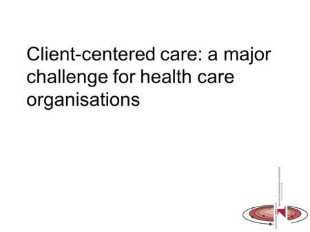 Client-centered care: a major challenge for health care organisations.