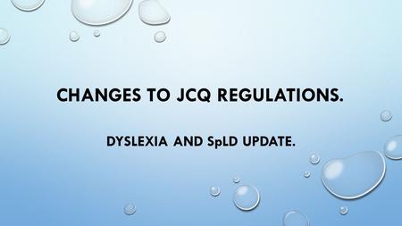 CHANGES TO JCQ REGULATIONS. DYSLEXIA AND SpLD UPDATE.