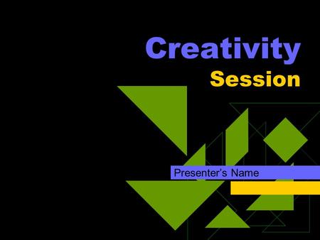 Creativity Session Presenter’s Name.