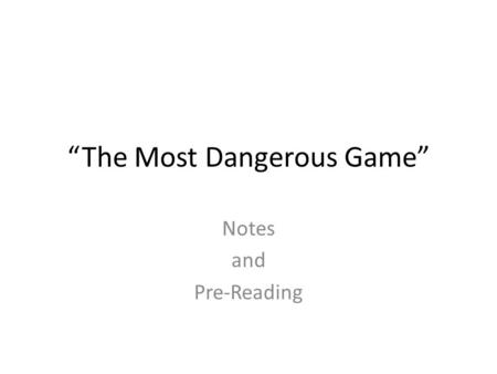 “The Most Dangerous Game” Notes and Pre-Reading. Warm Up Your Brain! September 17, 2012 Journal #10 Choose one of the following topics to respond to—or.