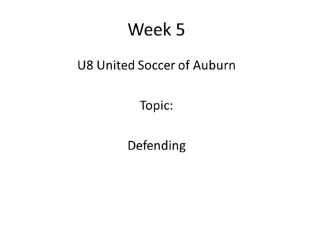 Week 5 U8 United Soccer of Auburn Topic: Defending.