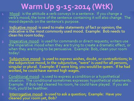 Warm Up 9-15-2014 (WtK) 1. Mood: is the attitude a verb conveys in a sentence. If you change a verb’s mood, the tone of the sentence containing it will.
