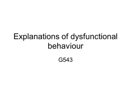 Explanations of dysfunctional behaviour G543. Types of Phobias Specific Phobias Fear of a specific object or situation such as: - –Arachnophobia – Fear.