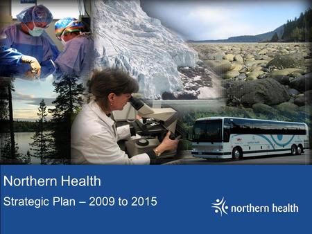 Northern Health Strategic Plan – 2009 to 2015. Slogan “The Northern way of caring”
