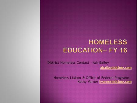 District Homeless Contact - Ash Bailey Homeless Liaison & Office of Federal Programs – Kathy Varner