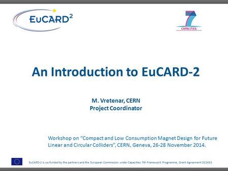 EuCARD-2 is co-funded by the partners and the European Commission under Capacities 7th Framework Programme, Grant Agreement 312453 An Introduction to EuCARD-2.