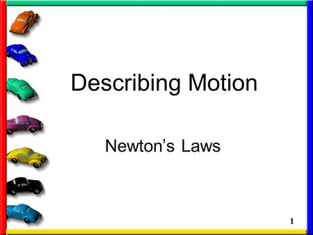 1 Describing Motion Newton’s Laws. 2 First we need to define the word FORCE: The cause of motion (what causes objects to move) Two types of forces –Pushes.