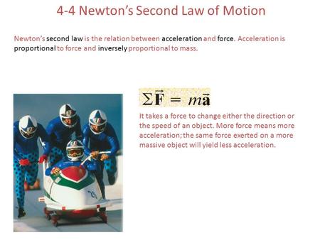 4-4 Newton’s Second Law of Motion Newton’s second law is the relation between acceleration and force. Acceleration is proportional to force and inversely.