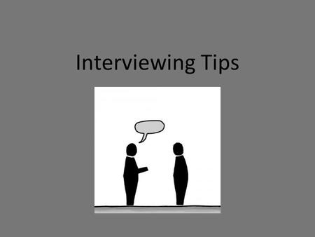 Interviewing Tips. RESEARCH Obtain background information about the subject, source or topic before interviewing Ask informed questions.