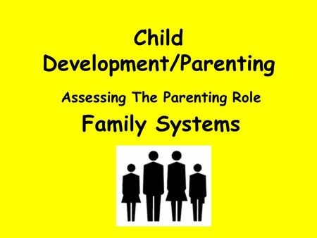 Child Development/Parenting Assessing The Parenting Role Family Systems.