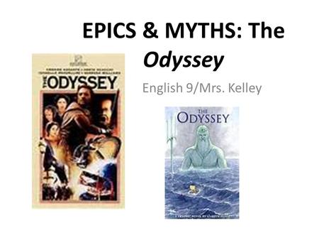 EPICS & MYTHS: The Odyssey English 9/Mrs. Kelley.