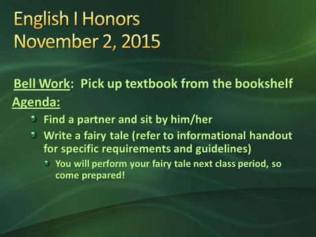 Bell Work: Pick up textbook from the bookshelf Agenda: Find a partner and sit by him/her Write a fairy tale (refer to informational handout for specific.