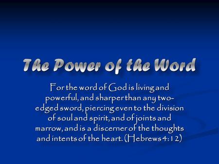 For the word of God is living and powerful, and sharper than any two- edged sword, piercing even to the division of soul and spirit, and of joints and.