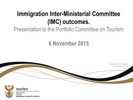 Immigration Inter-Ministerial Committee (IMC) outcomes. Presentation to the Portfolio Committee on Tourism 6 November 2015 Department of Tourism www.tourism.gov.za.