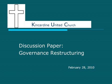 Discussion Paper: Governance Restructuring K incardine U nited C hurch February 28, 2010.
