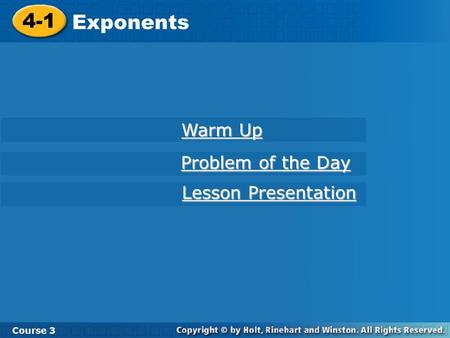 Course 3 4-1 Exponents 4-1 Exponents Course 3 Warm Up Warm Up Problem of the Day Problem of the Day Lesson Presentation Lesson Presentation.