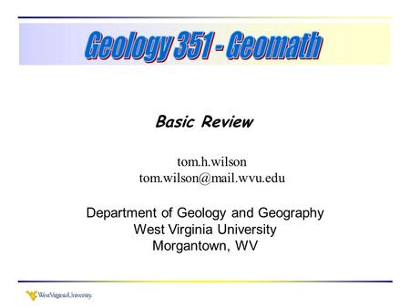 Basic Review tom.h.wilson Department of Geology and Geography West Virginia University Morgantown, WV.