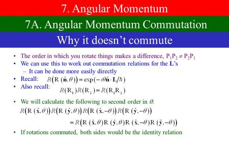 7. Angular Momentum The order in which you rotate things makes a difference,  1  2   2  1 We can use this to work out commutation relations for the.