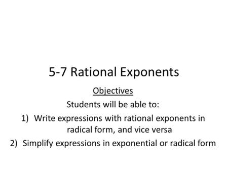 5-7 Rational Exponents Objectives Students will be able to: