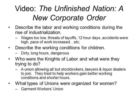 Video: The Unfinished Nation: A New Corporate Order Describe the labor and working conditions during the rise of industrialization. –Wages too low, threats.